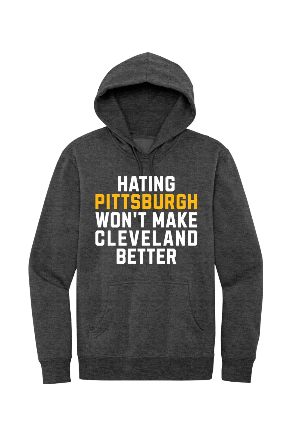 Hating Pittsburgh Won't make Cleveland Better - Fleece Hoodie